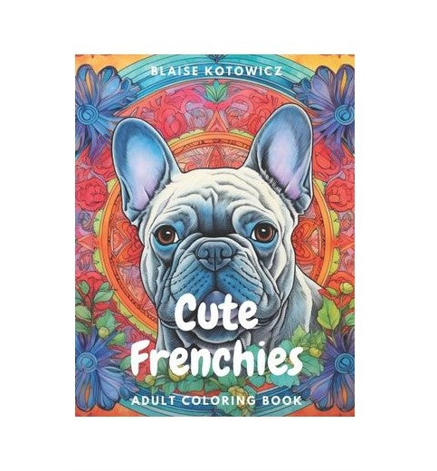Cute Frenchies: French Bulldogs Adult Coloring Book - Le Frenchie Flair